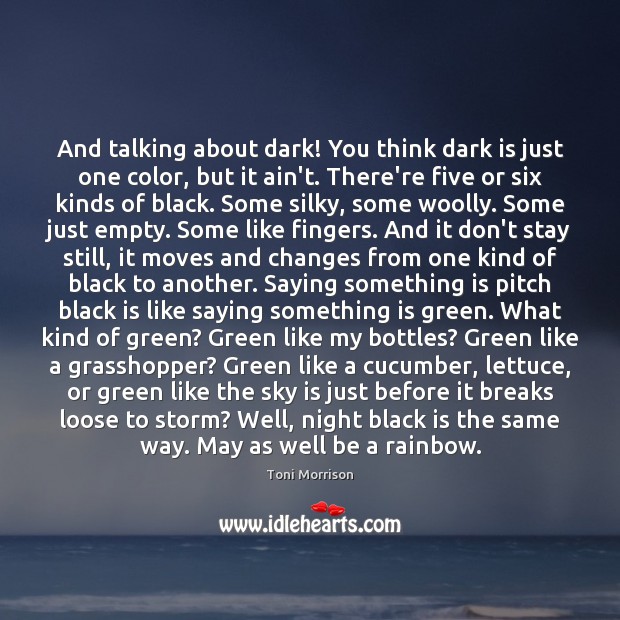 And talking about dark! You think dark is just one color, but Toni Morrison Picture Quote