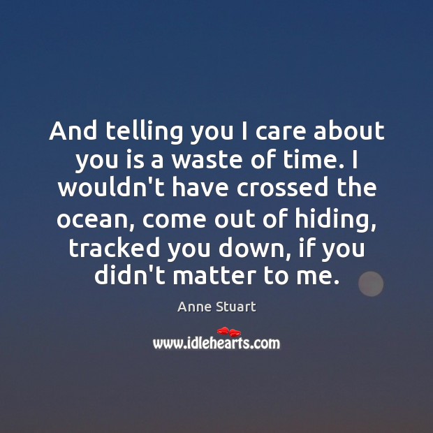 And telling you I care about you is a waste of time. Anne Stuart Picture Quote