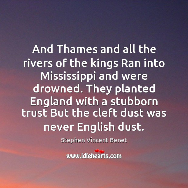 And Thames and all the rivers of the kings Ran into Mississippi Stephen Vincent Benet Picture Quote