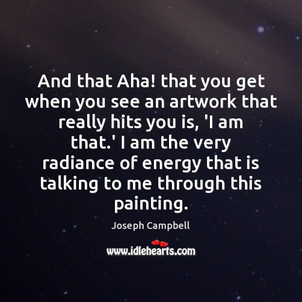 And that Aha! that you get when you see an artwork that Joseph Campbell Picture Quote