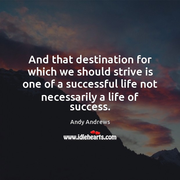 And that destination for which we should strive is one of a Andy Andrews Picture Quote