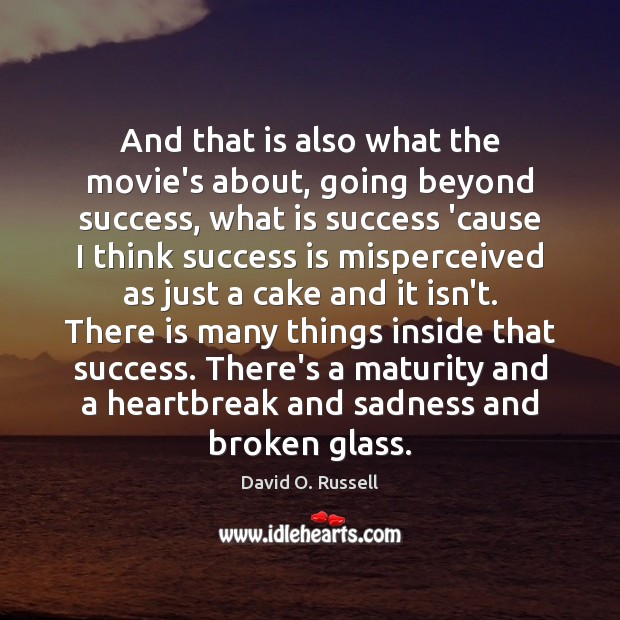 And that is also what the movie’s about, going beyond success, what David O. Russell Picture Quote