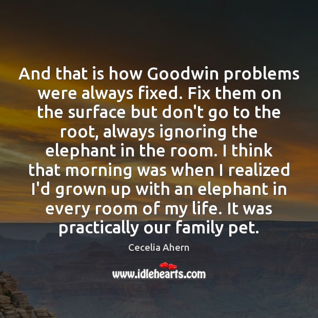 And that is how Goodwin problems were always fixed. Fix them on Cecelia Ahern Picture Quote