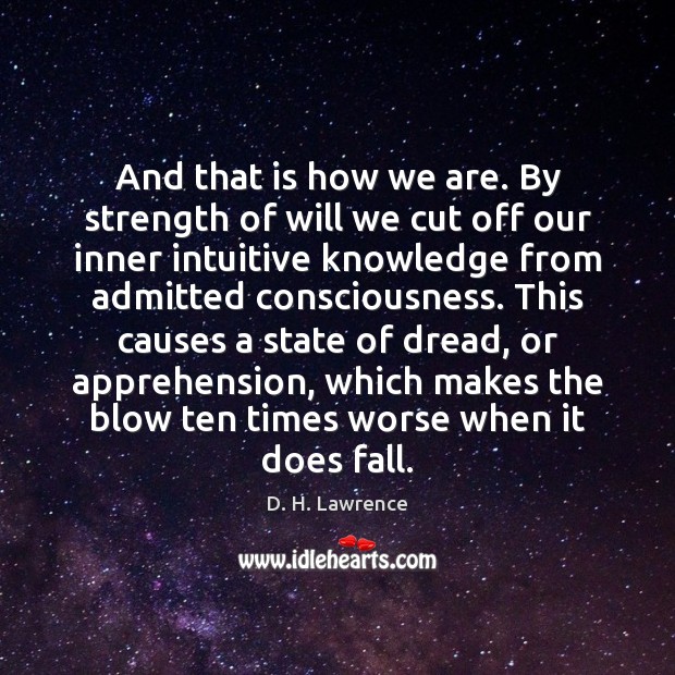 And that is how we are. By strength of will we cut D. H. Lawrence Picture Quote
