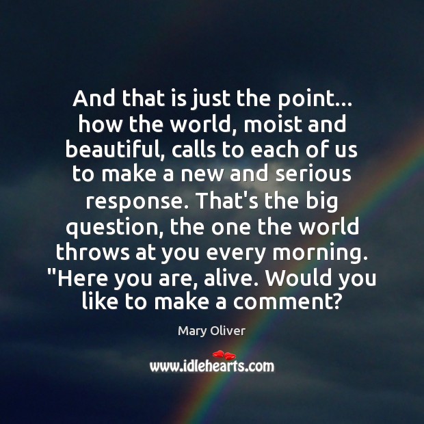 And that is just the point… how the world, moist and beautiful, Mary Oliver Picture Quote