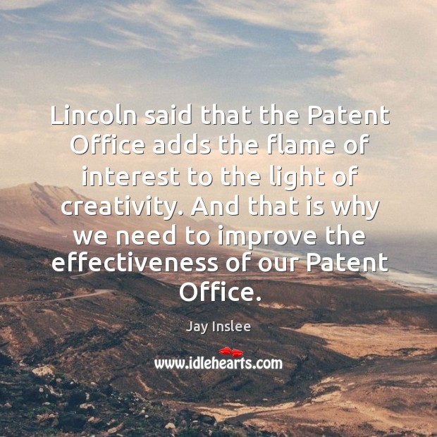 And that is why we need to improve the effectiveness of our patent office. Jay Inslee Picture Quote