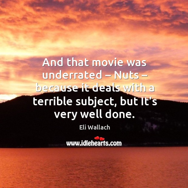 And that movie was underrated – nuts – because it deals with a terrible subject, but it’s very well done. Eli Wallach Picture Quote