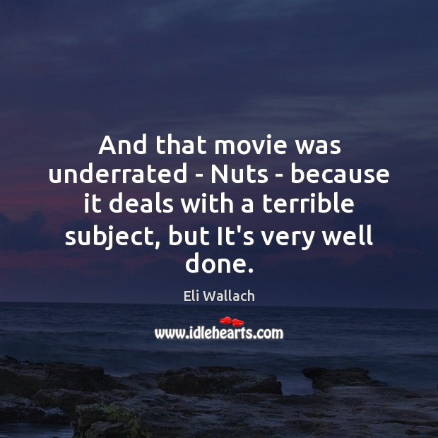 And that movie was underrated – Nuts – because it deals with Eli Wallach Picture Quote