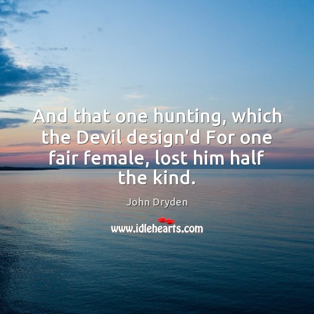 And that one hunting, which the Devil design’d For one fair female, Image