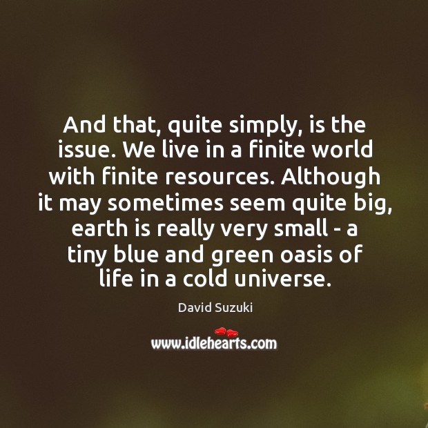 And that, quite simply, is the issue. We live in a finite David Suzuki Picture Quote
