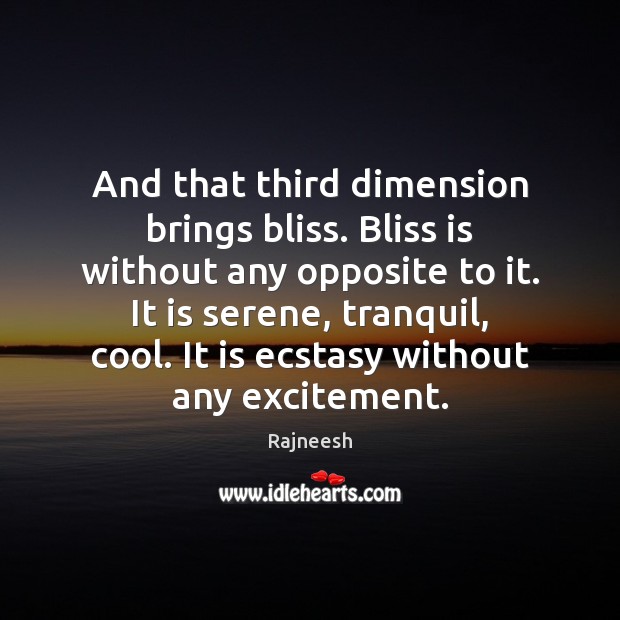 And that third dimension brings bliss. Bliss is without any opposite to Image