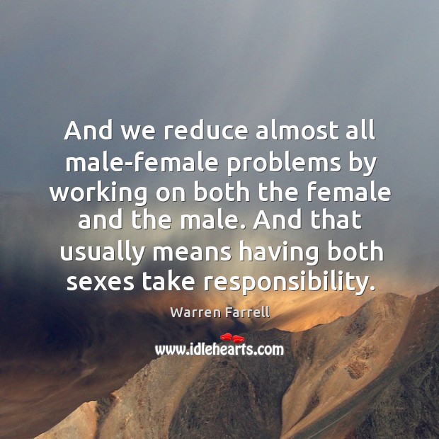 And that usually means having both sexes take responsibility. Warren Farrell Picture Quote