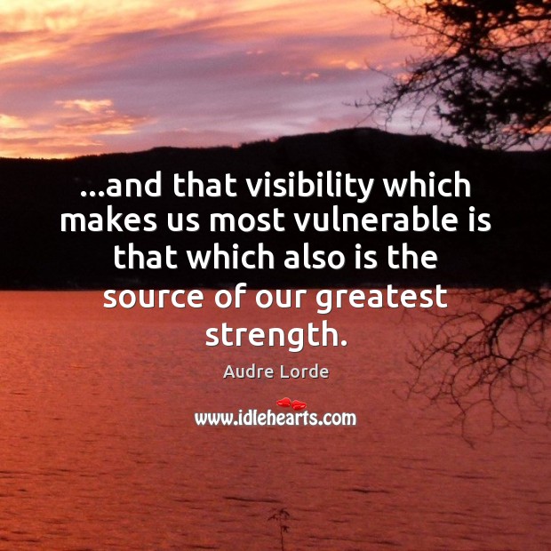…and that visibility which makes us most vulnerable is that which also Audre Lorde Picture Quote