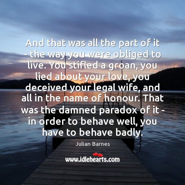 And that was all the part of it – the way you Julian Barnes Picture Quote