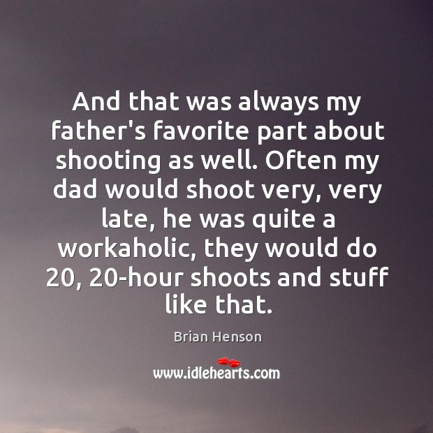 And that was always my father’s favorite part about shooting as well. Brian Henson Picture Quote