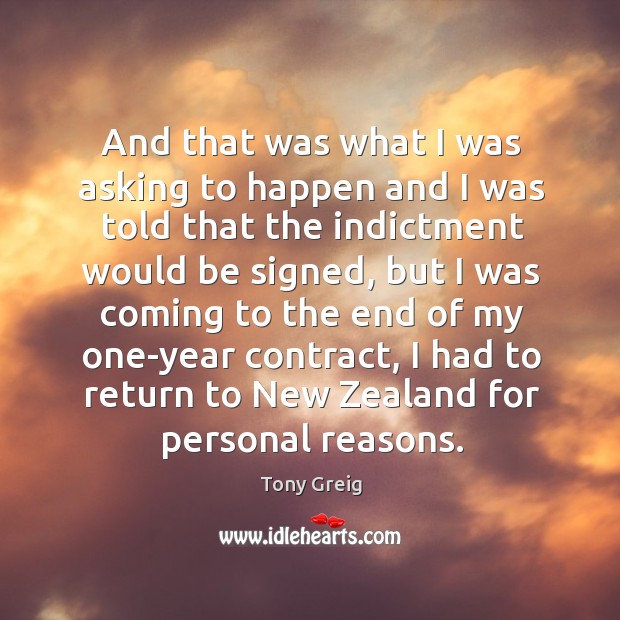 And that was what I was asking to happen and I was told that the indictment would Tony Greig Picture Quote