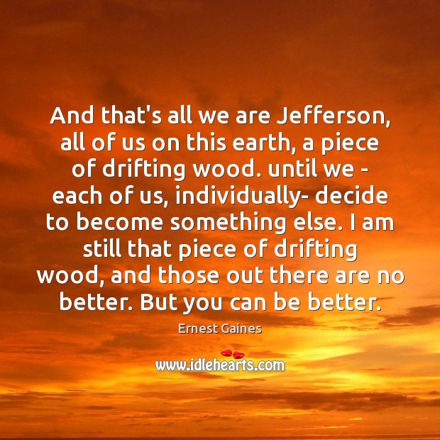 And that’s all we are Jefferson, all of us on this earth, Ernest Gaines Picture Quote