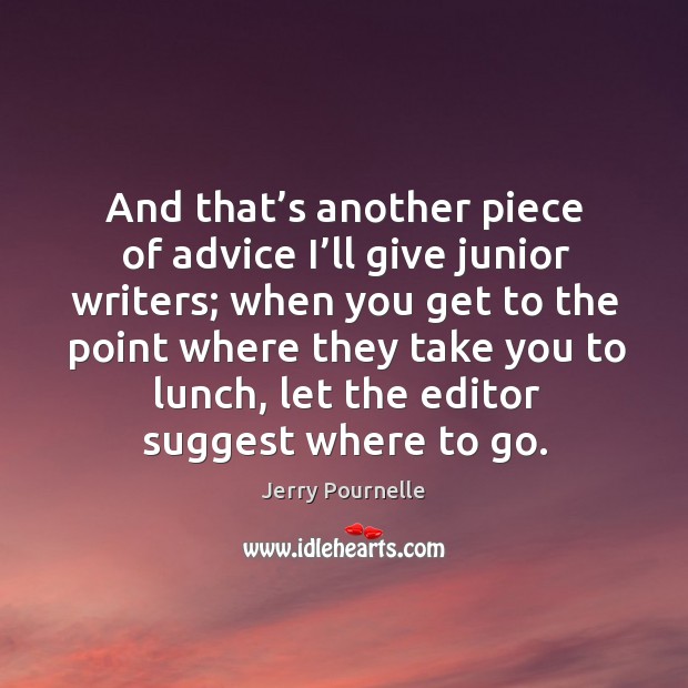 And that’s another piece of advice I’ll give junior writers; when you get to the point where they Image