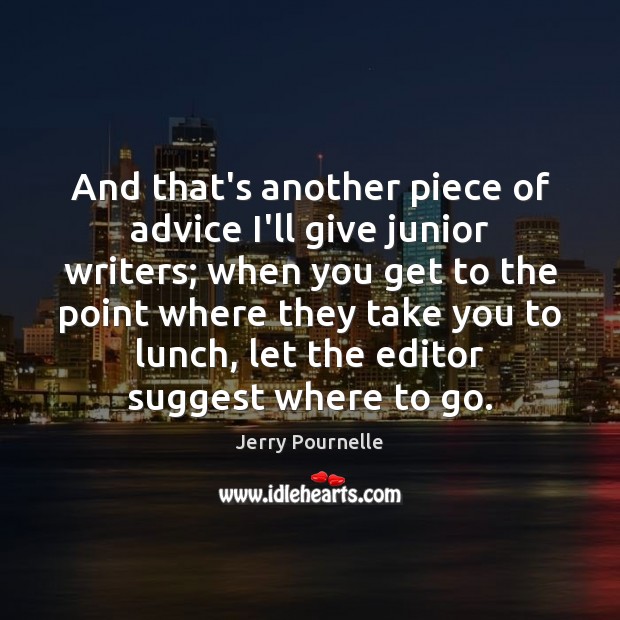 And that’s another piece of advice I’ll give junior writers; when you Jerry Pournelle Picture Quote