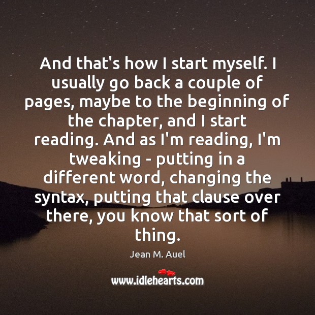 And that’s how I start myself. I usually go back a couple Jean M. Auel Picture Quote