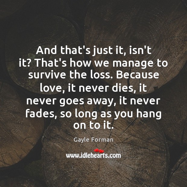 And that’s just it, isn’t it? That’s how we manage to survive Gayle Forman Picture Quote