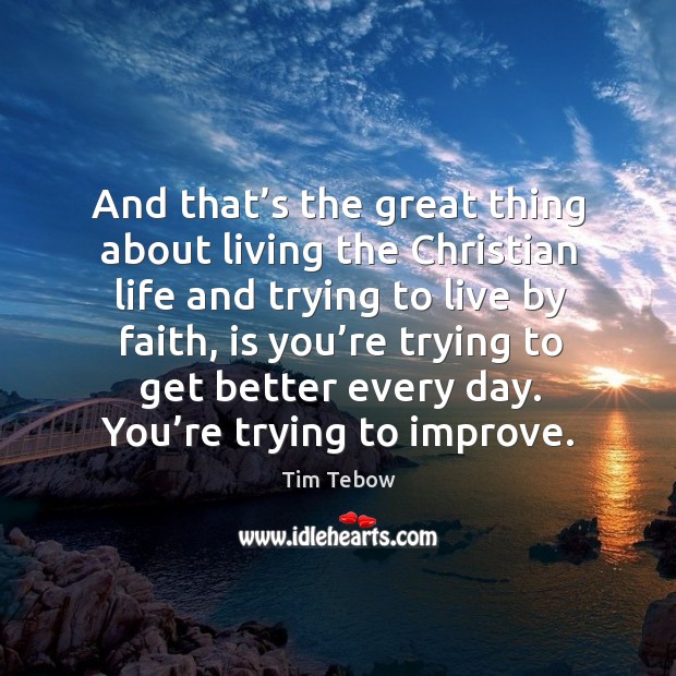 And that’s the great thing about living the christian life and trying to live by faith Image