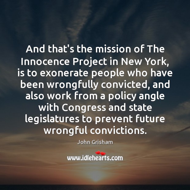 And that’s the mission of The Innocence Project in New York, is John Grisham Picture Quote
