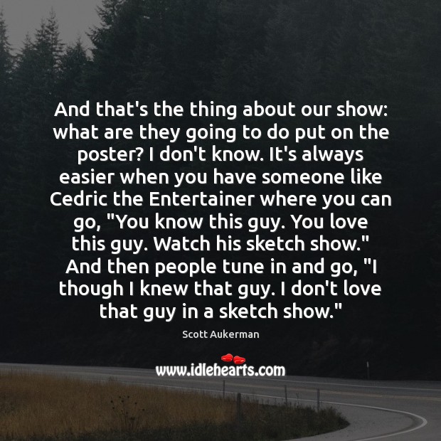 And that’s the thing about our show: what are they going to Scott Aukerman Picture Quote