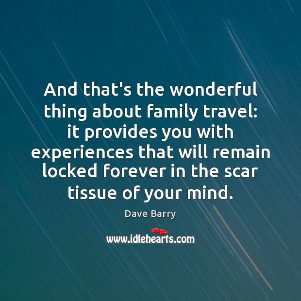 And that’s the wonderful thing about family travel: it provides you with Dave Barry Picture Quote