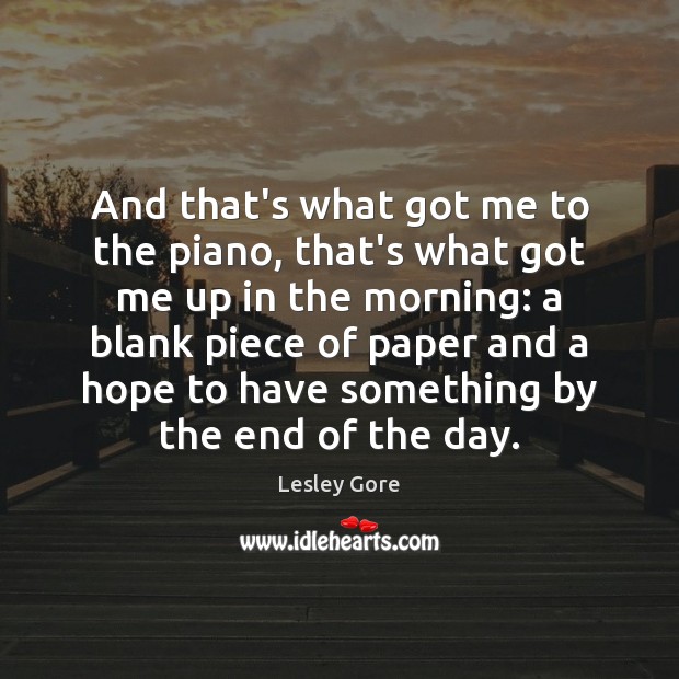 And that’s what got me to the piano, that’s what got me Lesley Gore Picture Quote