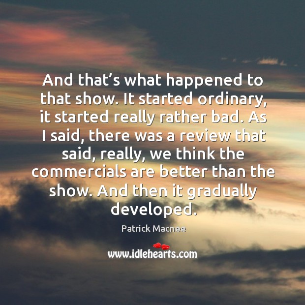 And that’s what happened to that show. It started ordinary, it started really rather bad. Patrick Macnee Picture Quote