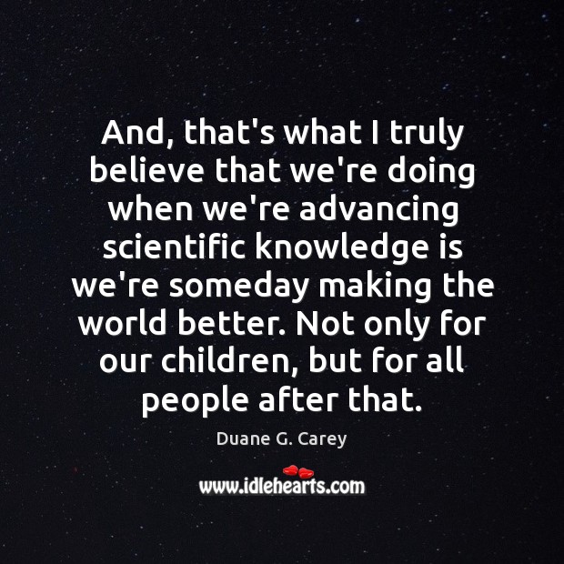 And, that’s what I truly believe that we’re doing when we’re advancing Duane G. Carey Picture Quote