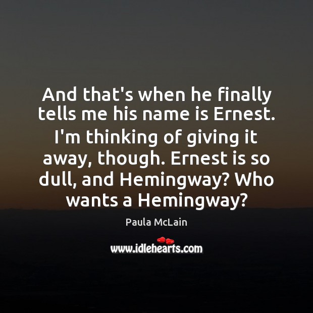 And that’s when he finally tells me his name is Ernest. I’m Paula McLain Picture Quote