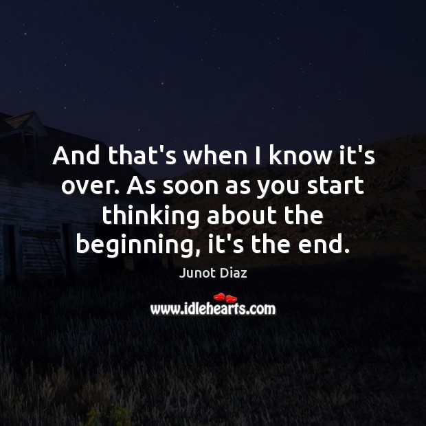 And that’s when I know it’s over. As soon as you start Junot Diaz Picture Quote