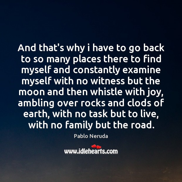 And that’s why i have to go back to so many places Pablo Neruda Picture Quote
