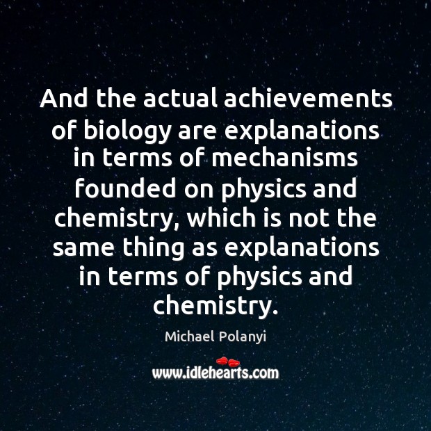 And the actual achievements of biology are explanations in terms of mechanisms Michael Polanyi Picture Quote