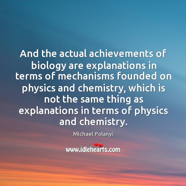 And the actual achievements of biology are explanations in terms of mechanisms Image