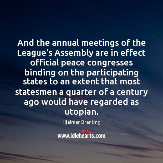 And the annual meetings of the League’s Assembly are in effect official Hjalmar Branting Picture Quote