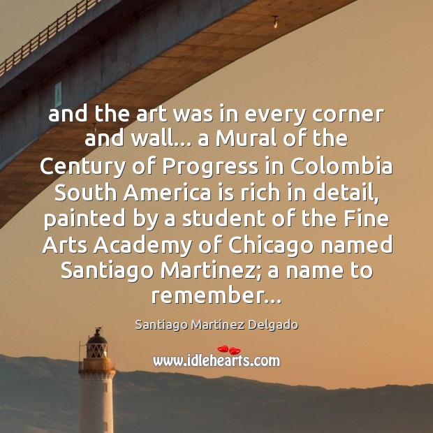 And the art was in every corner and wall… a Mural of Santiago Martinez Delgado Picture Quote