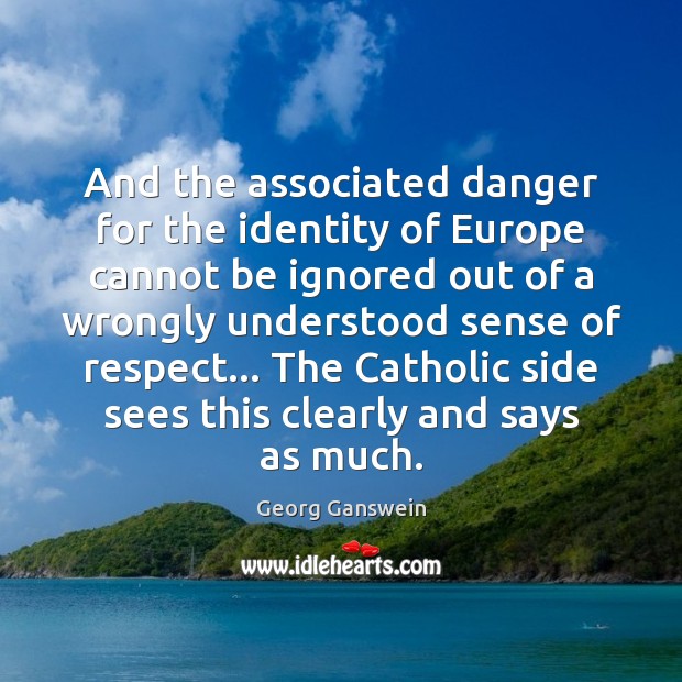 And the associated danger for the identity of Europe cannot be ignored 