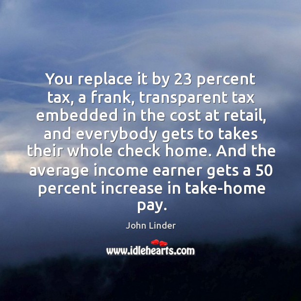 And the average income earner gets a 50 percent increase in take-home pay. Income Quotes Image