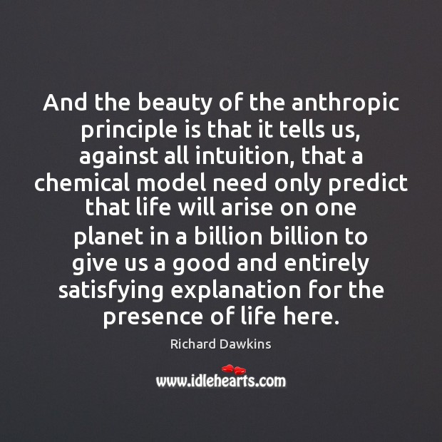 And the beauty of the anthropic principle is that it tells us, Richard Dawkins Picture Quote