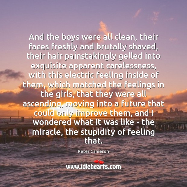 And the boys were all clean, their faces freshly and brutally shaved, Peter Cameron Picture Quote