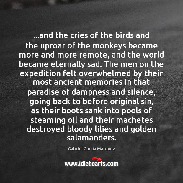 …and the cries of the birds and the uproar of the monkeys Gabriel García Márquez Picture Quote