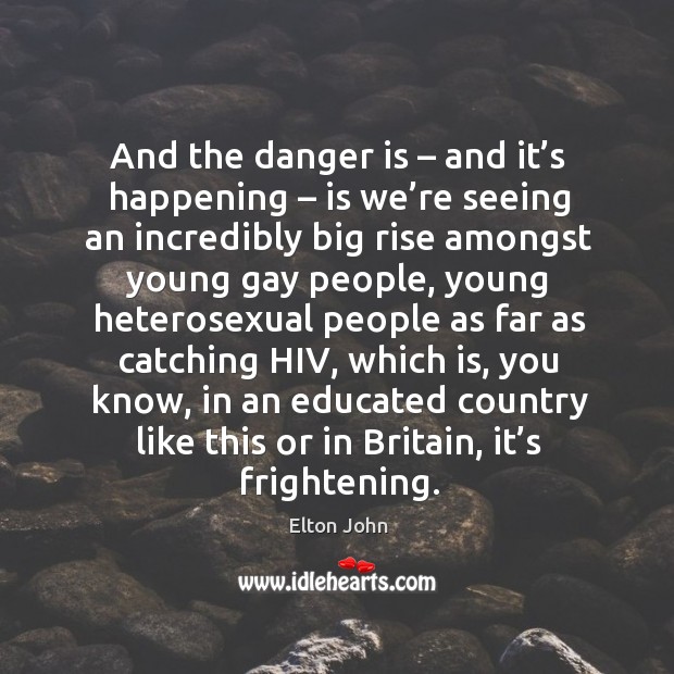 And the danger is – and it’s happening – is we’re seeing an incredibly big rise amongst young gay people Image