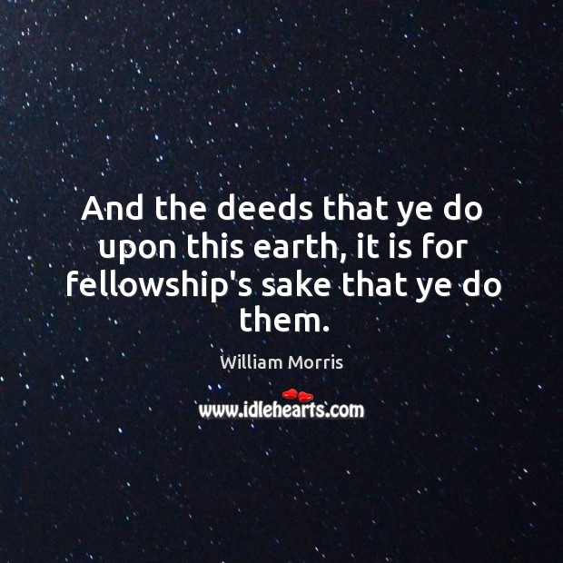 And the deeds that ye do upon this earth, it is for fellowship’s sake that ye do them. Image