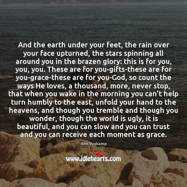 And the earth under your feet, the rain over your face upturned, Ann Voskamp Picture Quote