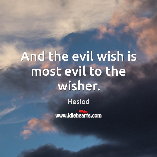 And the evil wish is most evil to the wisher. Hesiod Picture Quote