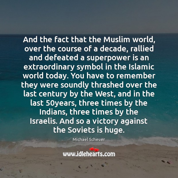 And the fact that the Muslim world, over the course of a Michael Scheuer Picture Quote