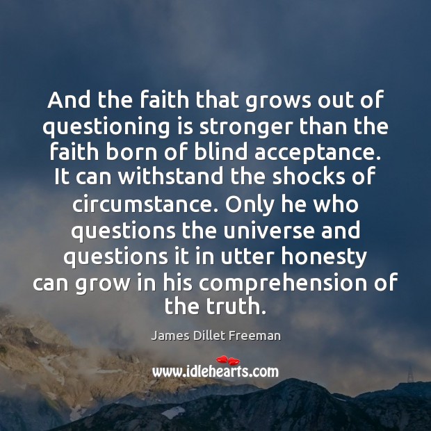 And the faith that grows out of questioning is stronger than the Image